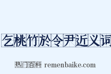 乞桃竹於令尹近义词是什么意思的图片